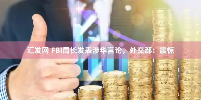 汇发网 FBI局长发表涉华言论，外交部：震惊